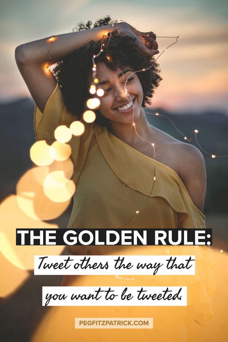 The Golden Rule: Tweet Others The Way You Want To Be Tweeted.