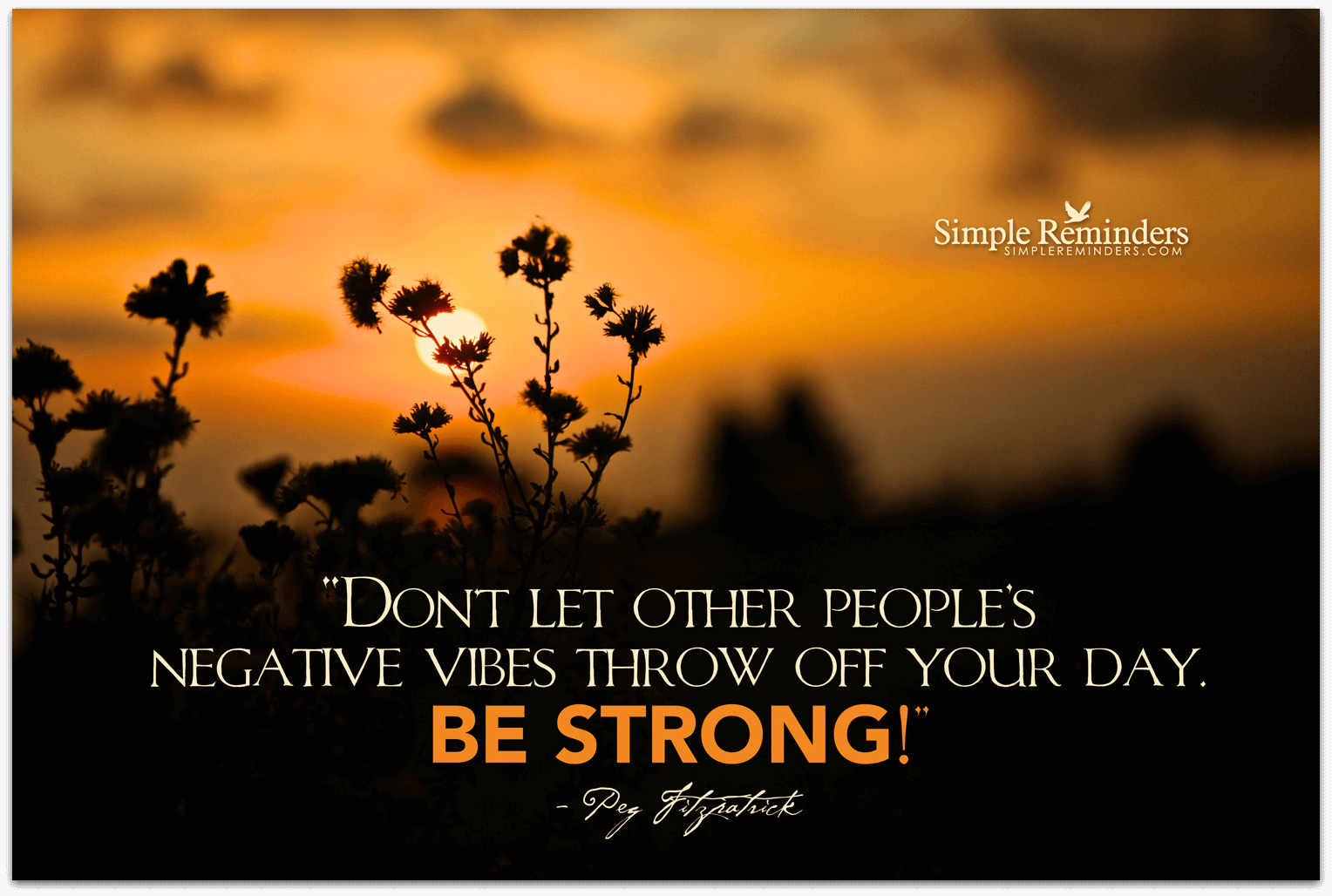 Don't let other people's negative vibes throw off your day. Be strong.