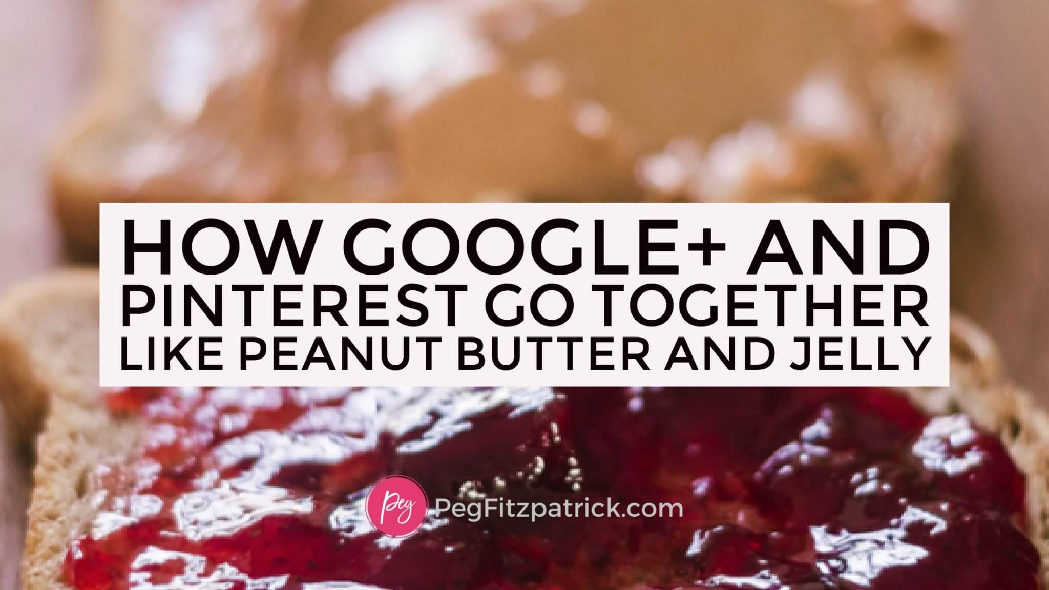 How Google+ and Pinterest Go Together Like Peanut Butter and Jelly