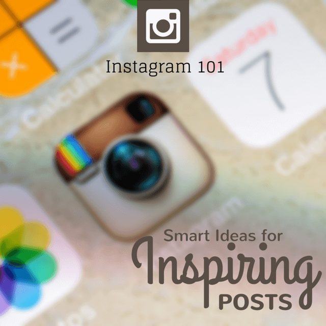 Instagram 101: 10 Smart Ideas for Inspiring Posts