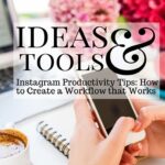 Instagram Productivity Tips: How to Create a Workflow that Works