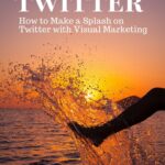 How to Make a Splash on Twitter with Visual Marketing