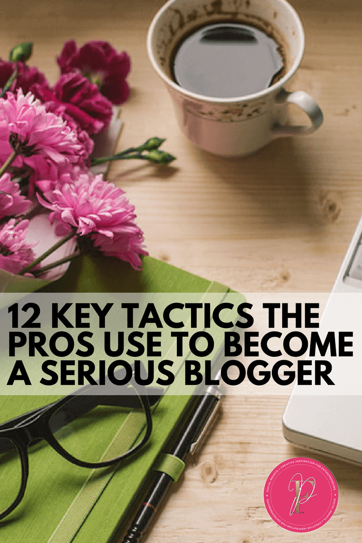 12 Key Tactics The Pros Use to Become a Serious Blogger