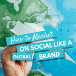 How to Market on Social Like a Global Brand