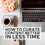 How to Curate Better Content in Less Time