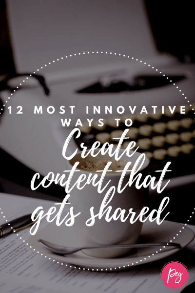 12 Most Innovative Ways to Create Content That Gets Shared