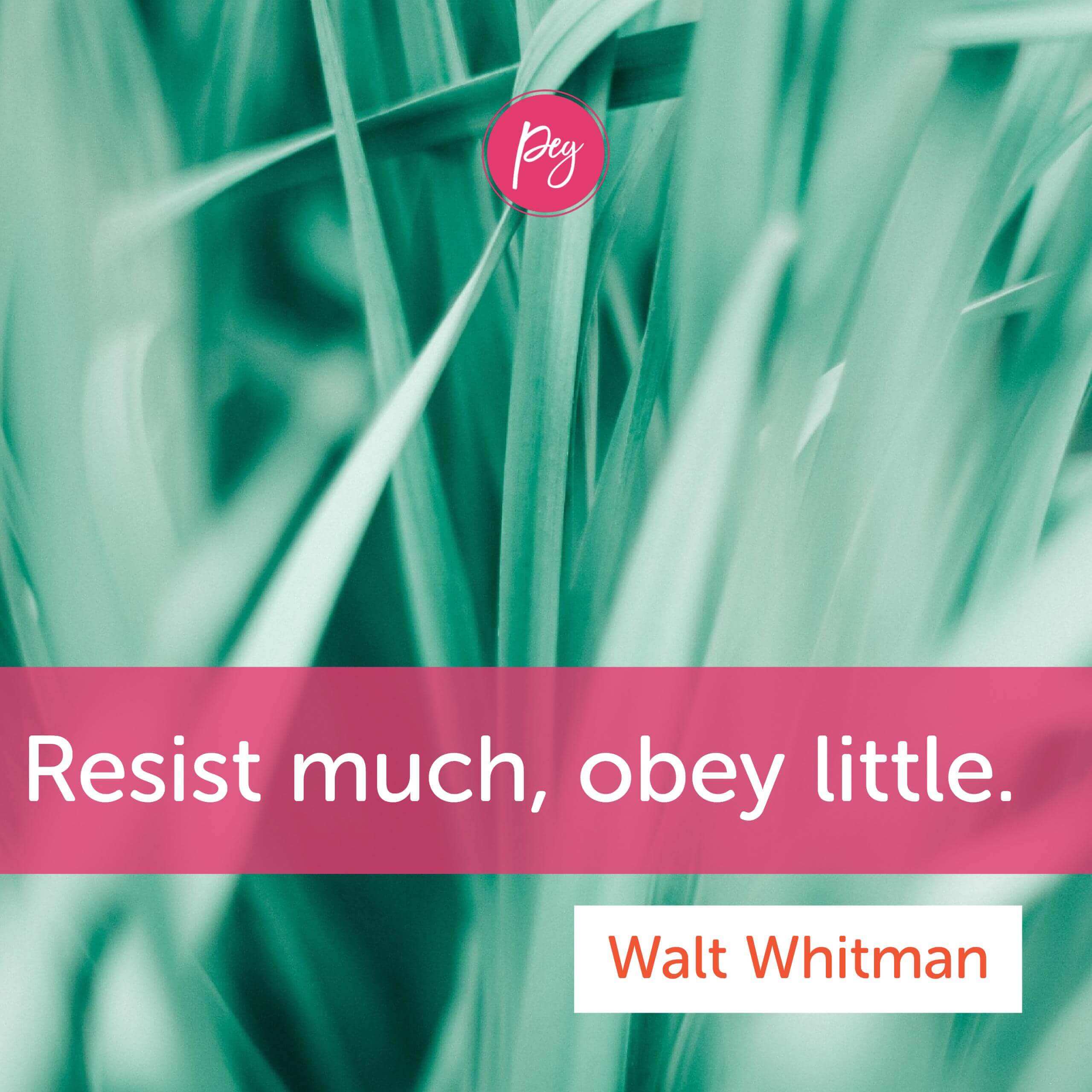 Resist much, obey little. Walt Whitman, Leave of Grass