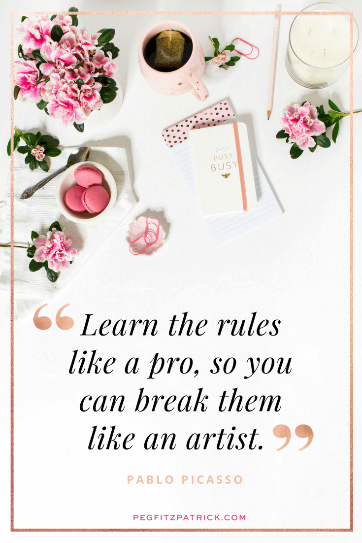 “Learn the rules like a pro, so you can break them like an artist.”