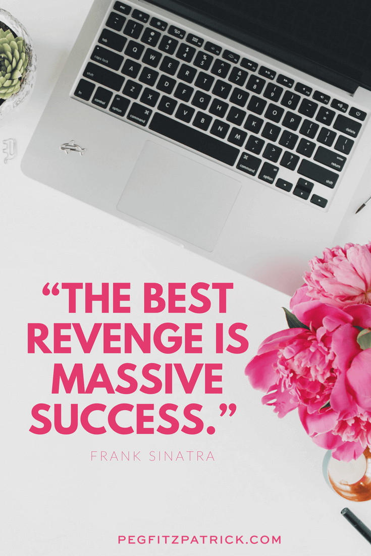 "The best revenge is massive success." -- Frank Sinatra