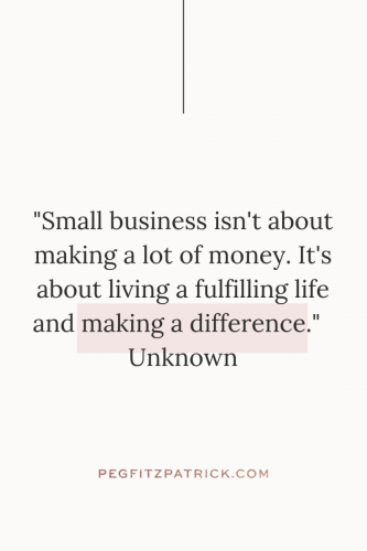 "Small business isn't about making a lot of money. It's about living a fulfilling life and making a difference." - Unknown