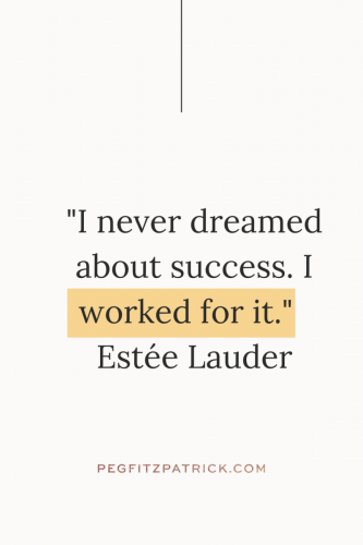 "I never dreamed about success. I worked for it." - Estée Lauder