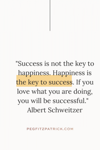 "Success is not the key to happiness. Happiness is the key to success. If you love what you are doing, you will be successful." - Albert Schweitzer