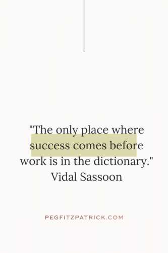 "The only place where success comes before work is in the dictionary." - Vidal Sassoon