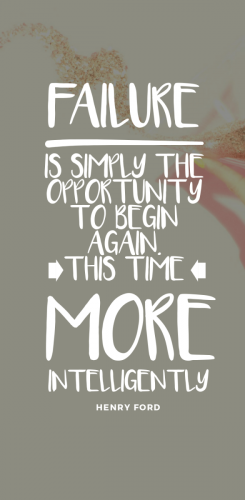 Failure is simply the opportunity to begin again, only this time more wisely – Henry Ford