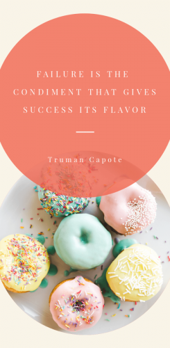 Failure is the condiment that gives success its flavor.” – Truman Capote